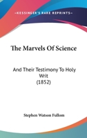 The Marvels Of Science: And Their Testimony To Holy Writ 1165547546 Book Cover