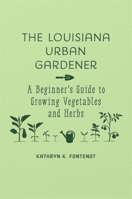 The Louisiana Urban Gardener: A Beginner's Guide to Growing Vegetables and Herbs 0807166790 Book Cover