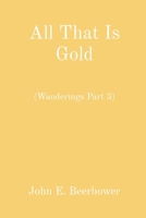 All That Is Gold: (Wanderings Part 3) B0BQ8SVDLB Book Cover