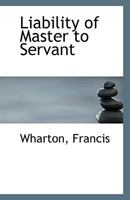 Liability of Master to Servant 0526531789 Book Cover