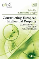 Constructing European Intellectual Property: Achievements and New Perspectives 1781001634 Book Cover