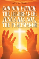 God Our Father, THE LEGBREAKER; Jesus His Son, THE PEACEMAKER 1098043502 Book Cover