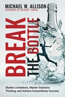 Break The Bottle: Shatter Limitations, Master Solutions Thinking, and Achieve Extraordinary Success B0FQYT9LXL Book Cover