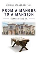 From a Manger to a Mansion: Vision Purpose Destiny 109095591X Book Cover