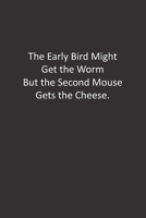 The Early Bird Might Get the Worm But the Second Mouse Gets the Cheese.: : Lined Notebook 1676433465 Book Cover