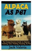 ALPACA AS PET: The Comprehensive Guide on Alpacas Training, Care, Feeding, Housing, As Pet B09TGWXX95 Book Cover