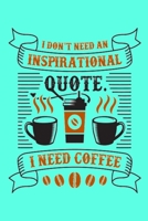 I don't need an inspirational quote, i need coffee: great gifts for coffee lovers for writing lover B0851M9HHC Book Cover