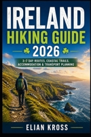 Ireland Hiking Guide 2026: 3–7 Day Routes, Coastal Trails, Accommodation & Transport Planning B0GYP3WXNL Book Cover