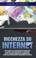 Ricchezza su Internet: HYIP (High Yeld Investiment Programs) offerte di investimento su internet: evita i rischi e sfrutta le probabilità High-Yield Investment Programs in pratica (Italian Edition) 2322258393 Book Cover