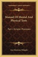 Manual of Mental and Physical Tests: In Two Parts: a Book of Directions Compiled With Special Reference to the Experimental Study of Children in the Laboratory or Classroom; Volume pt. 1 1147170355 Book Cover