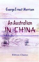 An Australian in China: Being the Narrative of a Quiet Journey Across China to British Burma 1512234435 Book Cover