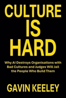 Culture Is Hard: Why AI Destroys Organisations with Bad Cultures and Judges Will Jail the People Who Build Them 1764530713 Book Cover