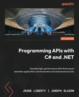 Programming APIs with C# and .NET: Develop high-performance APIs that ensure seamless application communication and enhanced security 1835468853 Book Cover