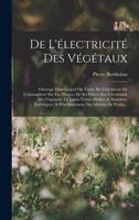 De L'électricité Des Végétaux: Ouvrage Dans Lequel On Traite De L'électricité De L'atmosphere Sur Les Plantes, De Ses Effects Sur L'économie Des ... Des Moyens De Pratiq... 1016979541 Book Cover