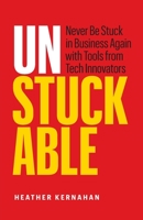 Unstuckable: Never Be Stuck in Business Again with Tools from Tech Innovators 1774584182 Book Cover