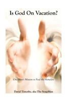 Is God On Vacation?: One Man's Mission To Feed The Homeless 1440465010 Book Cover