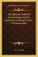 The Spiritual Faith Of Ancient Egypt And Its Influence On Jewish Views Of Immortality 1425472729 Book Cover