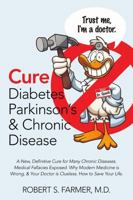 Cure Diabetes Parkinson's & Chronic Disease: A New, Definitive Cure for Many Chronic Diseases. Medical Fallacies Exposed. Why Modern Medicine is ... Doctor is Clueless. How to Save Your Life. 1483474763 Book Cover
