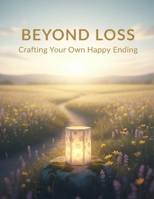 Beyond Loss: Crafting Your Own Happy Ending B0GHZFG3T9 Book Cover