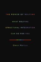 The Power of Rolfing: What Rolfing Structural Integration Can Do for You 0988703513 Book Cover