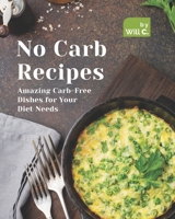 No Carb Recipes: Amazing Carb-Free Dishes for Your Diet Needs B09HQHMQL5 Book Cover