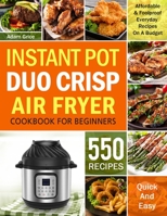 Instant Pot Duo Crisp Air Fryer Cookbook For Beginners: 550 Affordable & Foolproof Everyday Recipes On A Budget null Book Cover
