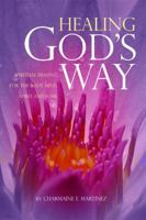 Healing God's Way: Spiritual Healing for the Body, Mind, Spirit and Soul 1434994058 Book Cover