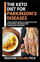 The Keto Diet for Parkinson's Diseases: With The Help For Ketogenic Diet You Will Be Able To Get Over Parrkinson's Diseases Which Includes Meal Plans B084QLMTJP Book Cover