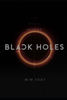 The World beyond Black Holes: The Mathematical Framework for the Physics of Black Holes, based on the New Theory (The Power of Light) 9464058722 Book Cover