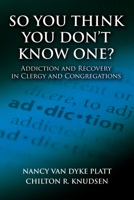 So You Think You Don't Know One?: Addiction and Recovery in Clergy and Congregations 081922412X Book Cover