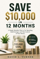 Save $10,000 in 12 Months: A Simple Monthly Plan to Cut Spending, Build Savings, and Take Control of Your Money B0GZMGLGSR Book Cover