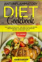 Anti Inflammatory Diet Cookbook: The 3 Week Action Plan - 120+ Easy to Follow Recipes and Proven Meal Plan to Beat Inflammation and for Lasting Body Health 1951103262 Book Cover