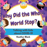 Why Did the Whole World Stop?: Talking With Kids About COVID-19 1087879027 Book Cover
