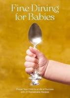 Fine Dining for Babies: Propel Your Child to a Life of Success With 21 Remarkable Recipes 9188369862 Book Cover