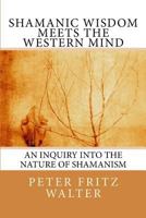 Shamanic Wisdom Meets the Western Mind: An Inquiry into the Nature of Shamanism 1502712822 Book Cover