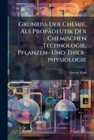 Grunriss Der Chemie, ALS Propadeutik Der Chemischen Technologie, Pflanzen- Und Thier-Physiologie: Die Unorganische Chemie, Die Lehre Der Einfachen Stoffe Und Ihrer Unorganischen Verbindungen Enthalten 1273254775 Book Cover