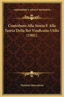Contributo Alla Storia E Alla Teoria Della Rei Vindicatio Utilis (1901) 1165369915 Book Cover