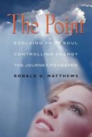 The Point: Evolving Your Soul, Controlling Your Energy, and the Journey to Heaven 1621412121 Book Cover