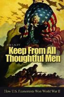 Keep from All Thoughtful Men: How U.S. Economists Won World War II 168247948X Book Cover