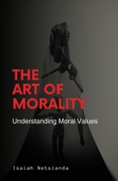 The Art of Morality: Understanding Moral Values 0639788920 Book Cover
