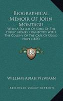 Biographical Memoir Of John Montagu: With A Sketch Of Some Of The Public Affairs Connected With The Colony Of The Cape Of Good Hope 1166626261 Book Cover