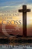 From the Crescent to the Cross: My Extraordinary Journey to the Heart of God 0986316601 Book Cover