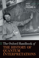 The Oxford Handbook of the History of Quantum Interpretations (Oxford Handbooks in Physics) 0198989075 Book Cover