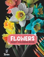 Flowers in the Dark Coloring Book: Beautiful Flowers and Floral Designs on a Black Background B0BW34535D Book Cover
