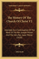 The History Of The Church Of Christ V2: Intended As A Continuation Of The Work Of The Rev. Joseph Milner And The Very Rev. Isaac Milner 0548728437 Book Cover
