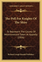 The Poll for Knights of the Shire: To Represent the County of Westmoreland Taken at Appleby 0548896887 Book Cover