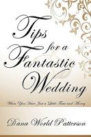 Tips for a Fantastic Wedding: When You Have Just a Little Time and Money 1438901941 Book Cover