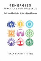 9 Energies - Practices for Presence: Body-based Insight for Living a Life of Purpose 0990603520 Book Cover