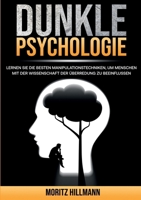Dunkle Psychologie: Lernen Sie die besten Manipulationstechniken, um Menschen mit der Wissenschaft der Überredung zu beeinflussen (German Edition) 3989355686 Book Cover