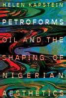 Petroforms: Oil and the Shaping of Nigerian Aesthetics (Energy and Society) 195900056X Book Cover